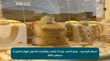 أسعار قياسية.. جرام الذهب عيار 21 يتصدر مؤشرات التداول اليوم الاثنين 8 سبتمبر 2025